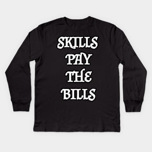 Skills Pay The Bills Kids Long Sleeve T-Shirt